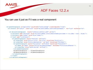 83 
ADF Faces 12.2.x 
You can use it just as if it was a real component 
 