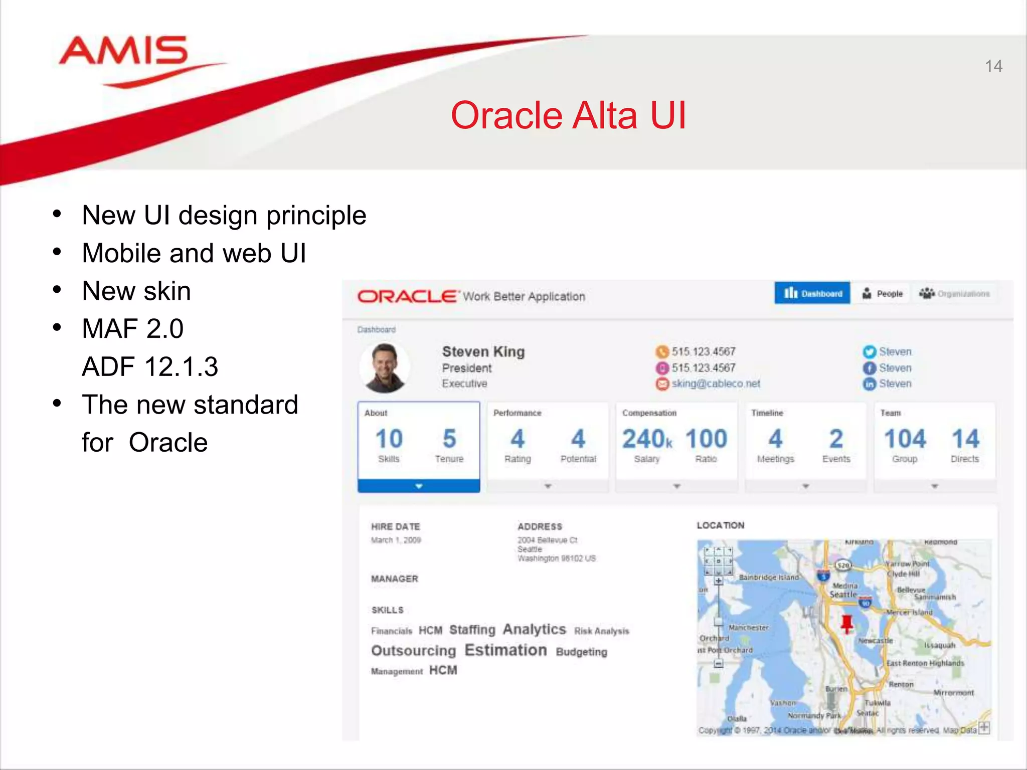 14 
Oracle Alta UI 
• New UI design principle 
• Mobile and web UI 
• New skin 
• MAF 2.0 
ADF 12.1.3 
• The new standard 
for Oracle 
 