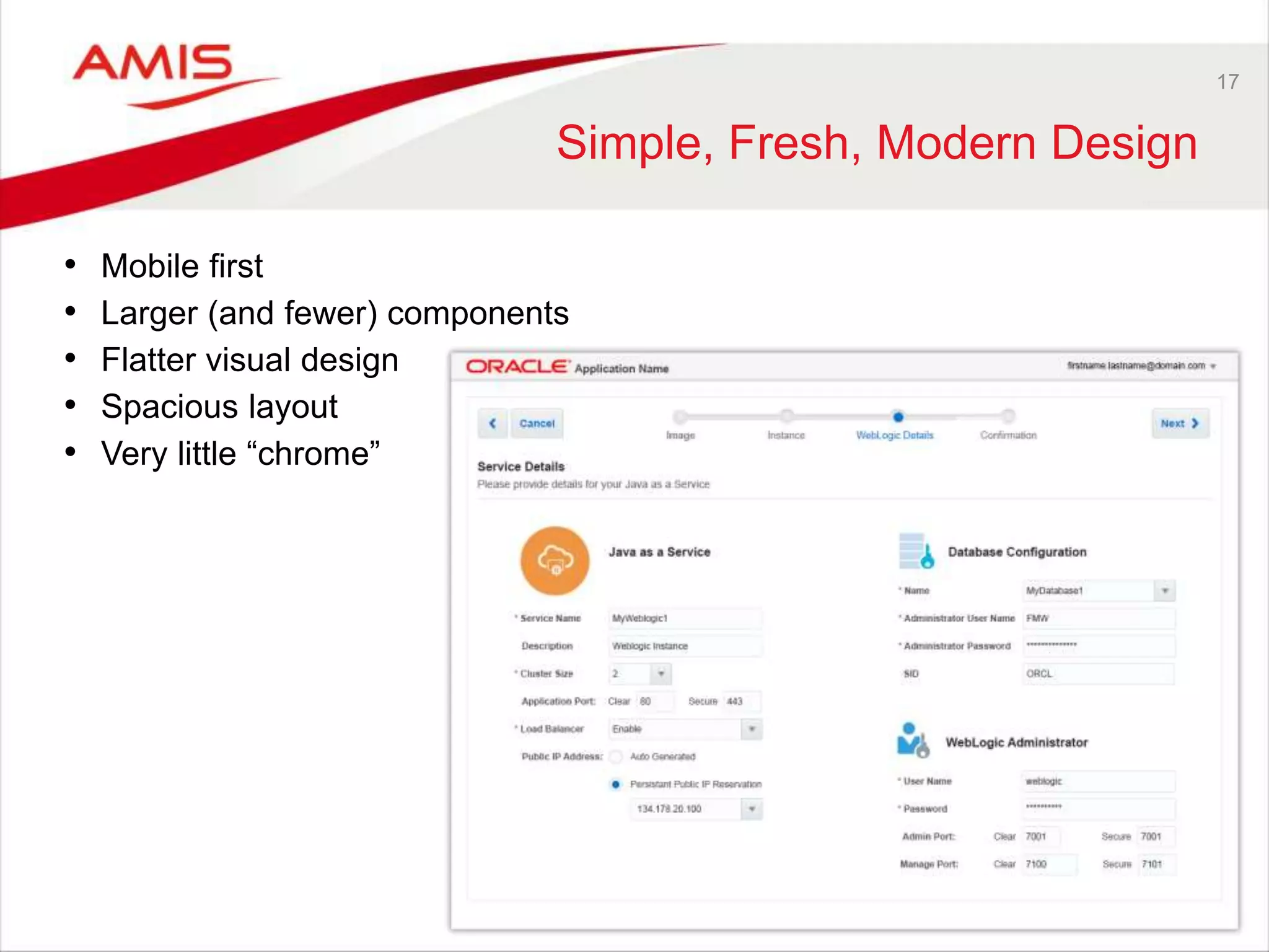 17 
Simple, Fresh, Modern Design 
• Mobile first 
• Larger (and fewer) components 
• Flatter visual design 
• Spacious layout 
• Very little “chrome” 
 