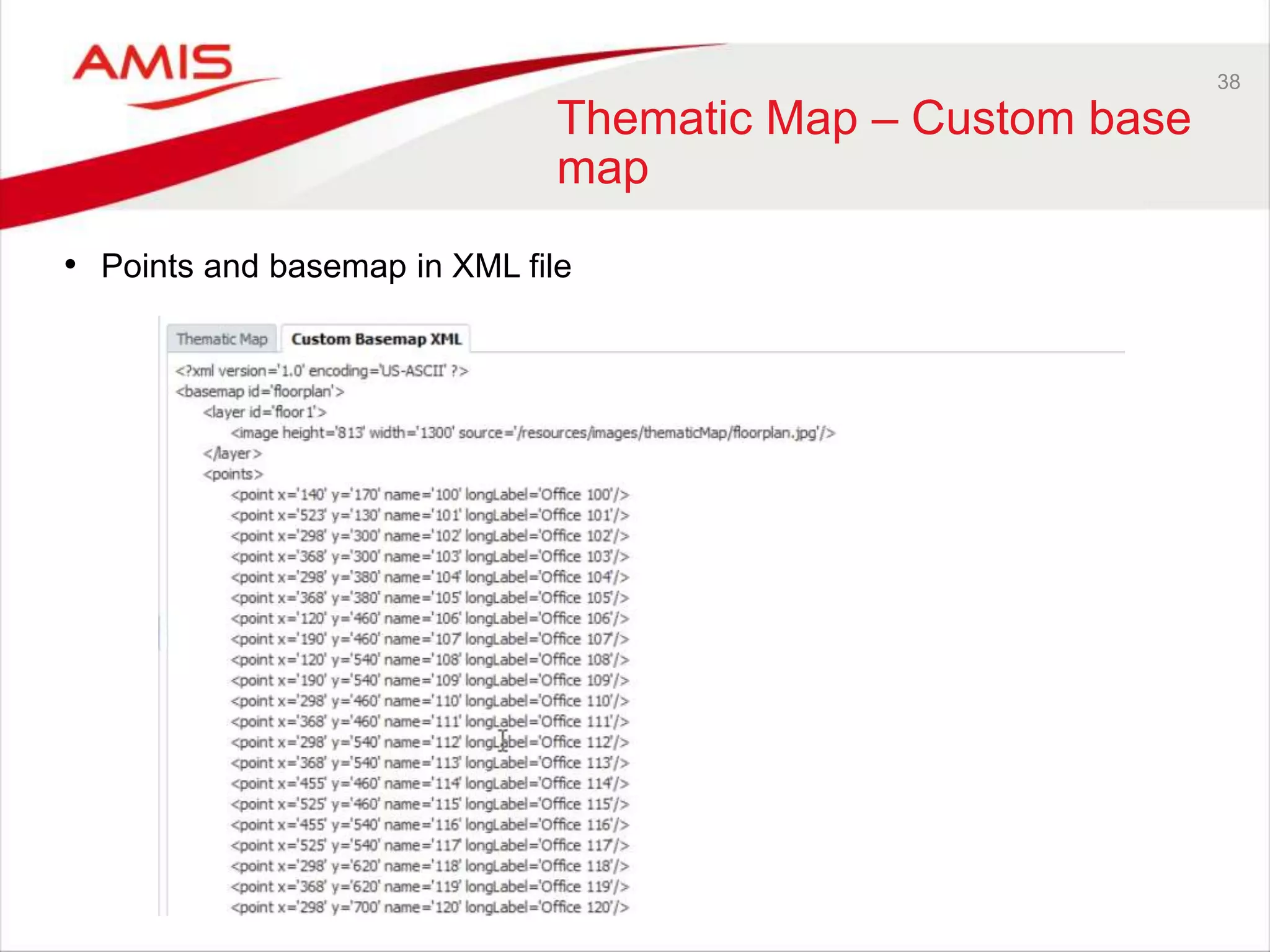 38 
Thematic Map – Custom base 
map 
• Points and basemap in XML file 
 