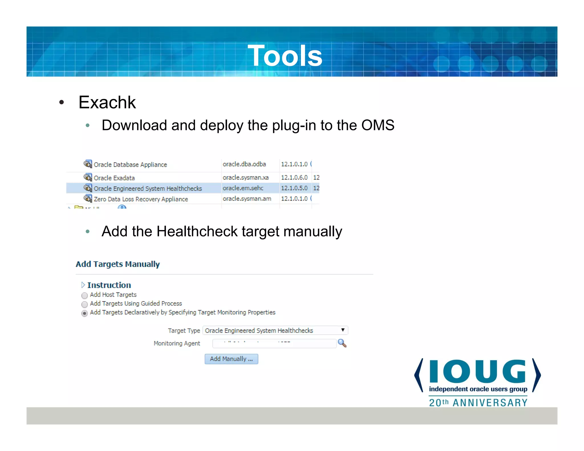 • Exachk
• Download and deploy the plug-in to the OMS
• Add the Healthcheck target manually
Tools
 