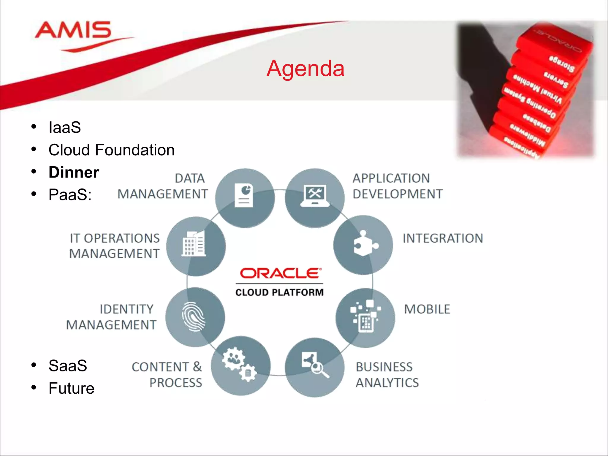 70
Agenda
• IaaS
• Cloud Foundation
• Dinner
• PaaS:
• SaaS
• Future
 