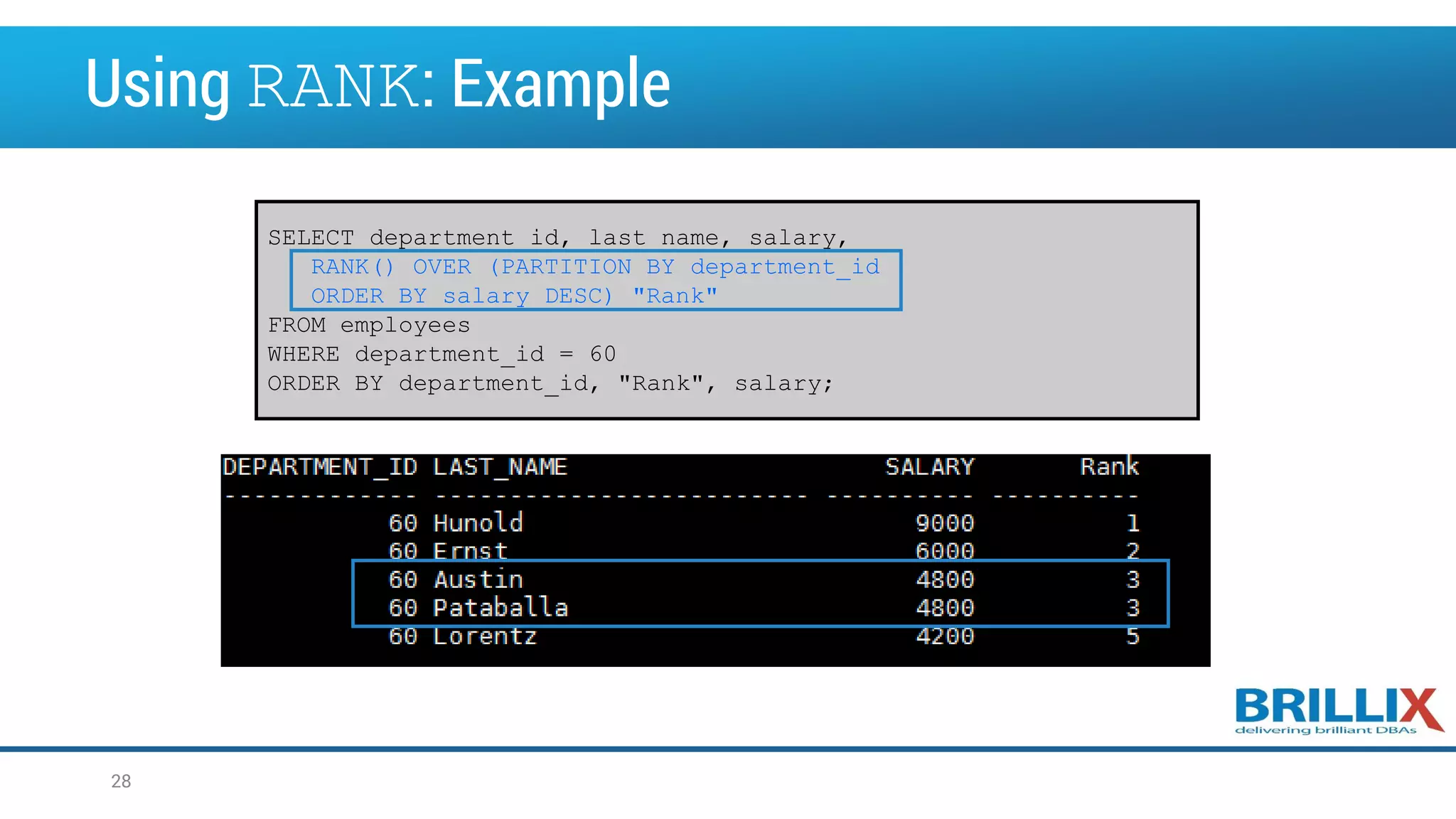 Using RANK: Example SELECT department_id, last_name, salary, RANK() OVER (PARTITION BY department_id ORDER BY salary DESC) "Rank" FROM employees WHERE department_id = 60 ORDER BY department_id, "Rank", salary; 28 