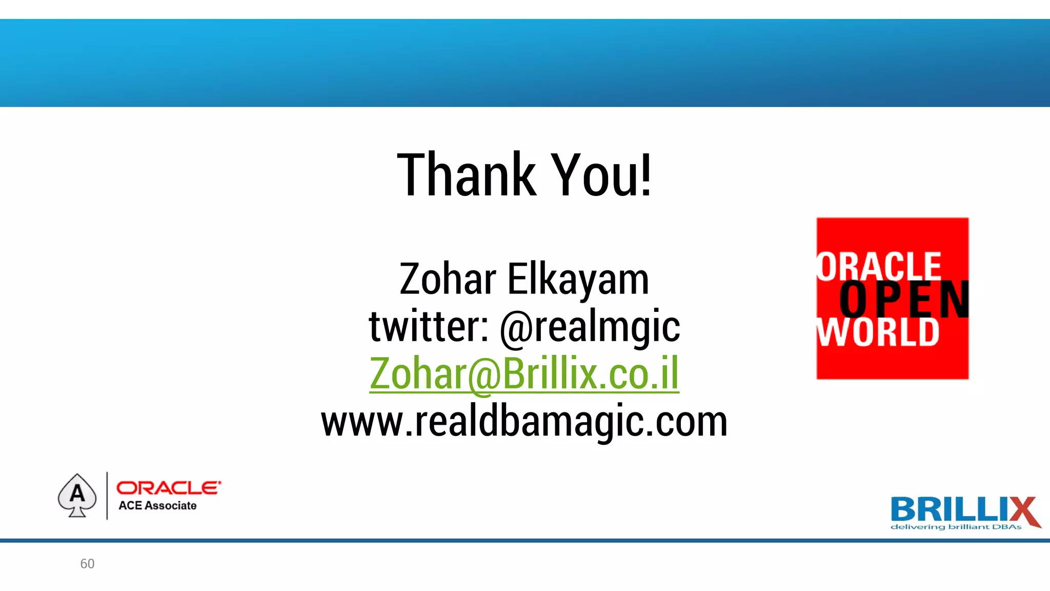 Thank You! Zohar Elkayam twitter: @realmgic Zohar@Brillix.co.il www.realdbamagic.com 60 