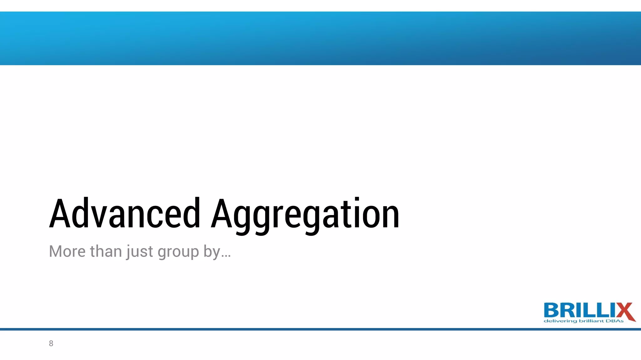 Advanced Aggregation More than just group by… 8 