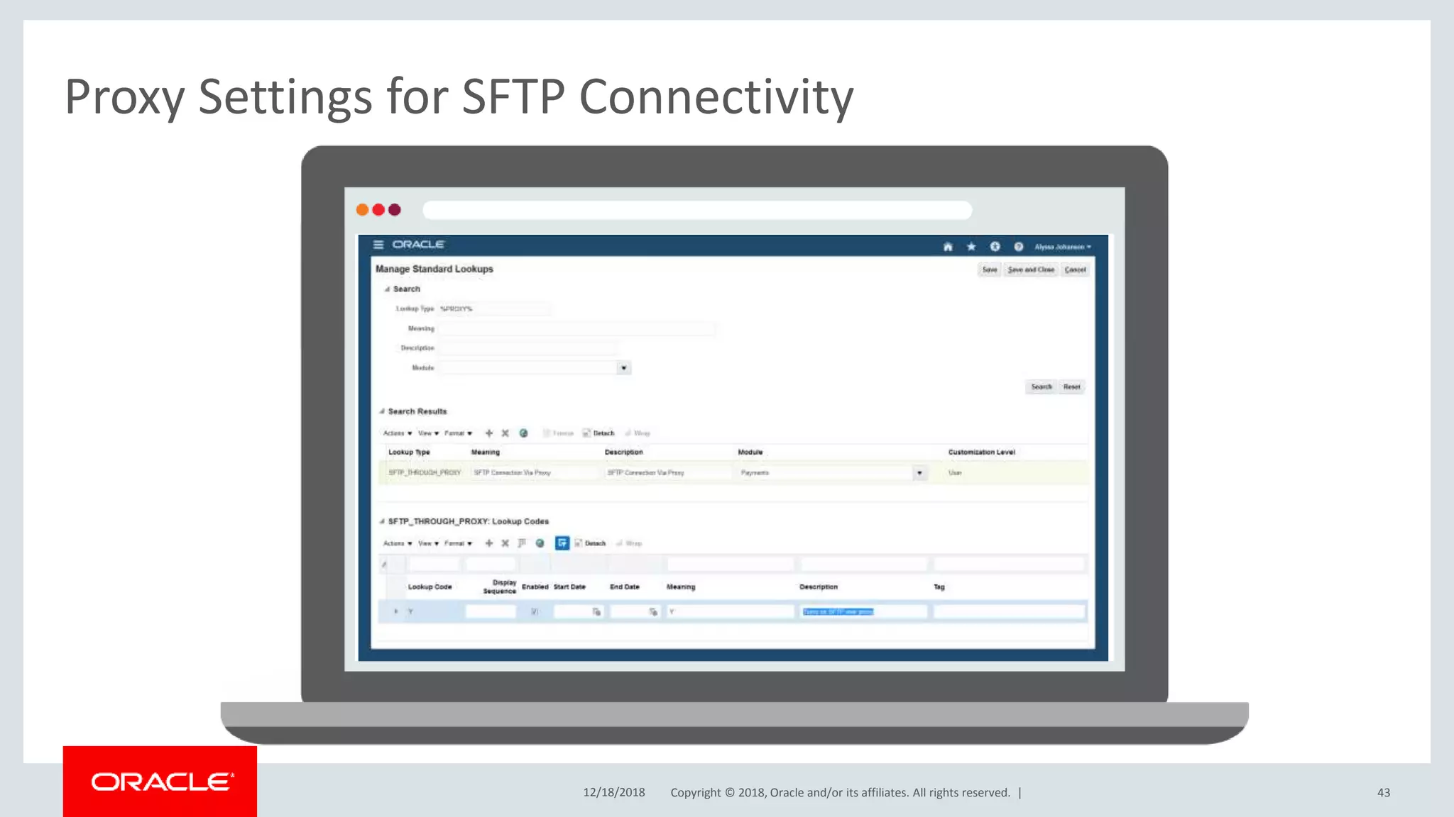 Copyright © 2018, Oracle and/or its affiliates. All rights reserved. |
Proxy Settings for SFTP Connectivity
12/18/2018 43
 