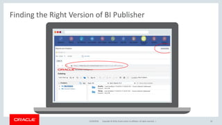 Copyright © 2018, Oracle and/or its affiliates. All rights reserved. |
Finding the Right Version of BI Publisher
12/18/2018 10
 