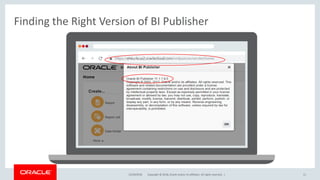 Copyright © 2018, Oracle and/or its affiliates. All rights reserved. |
Finding the Right Version of BI Publisher
12/18/2018 11
 