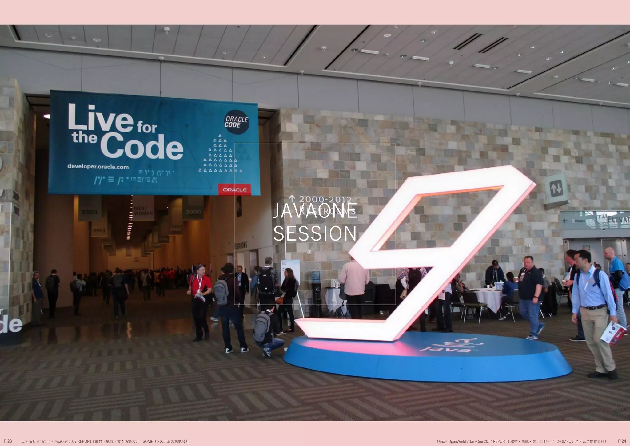 JAVAONE
SESSION
P.23 P.24Oracle OpenWorld / JavaOne 2017 REPORT | 取材・構成・文：西野大介（SOMPOシステムズ株式会社） Oracle OpenWorld / JavaOne 2017 REPORT | 取材・構成・文：西野大介（SOMPOシステムズ株式会社）
 