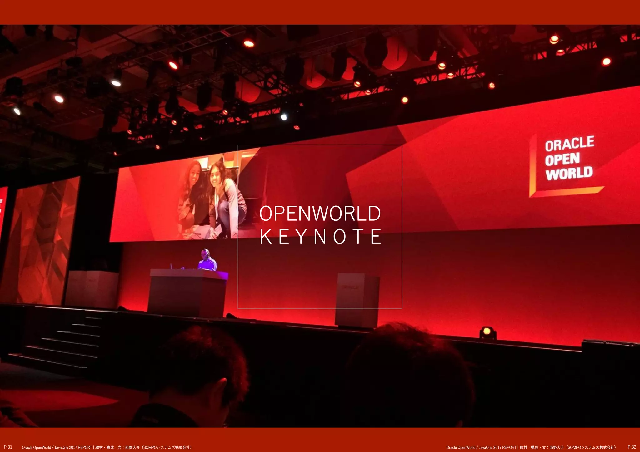 OPENWORLD
K E Y N O T E
P.31 P.32Oracle OpenWorld / JavaOne 2017 REPORT | 取材・構成・文：西野大介（SOMPOシステムズ株式会社） Oracle OpenWorld / JavaOne 2017 REPORT | 取材・構成・文：西野大介（SOMPOシステムズ株式会社）
 