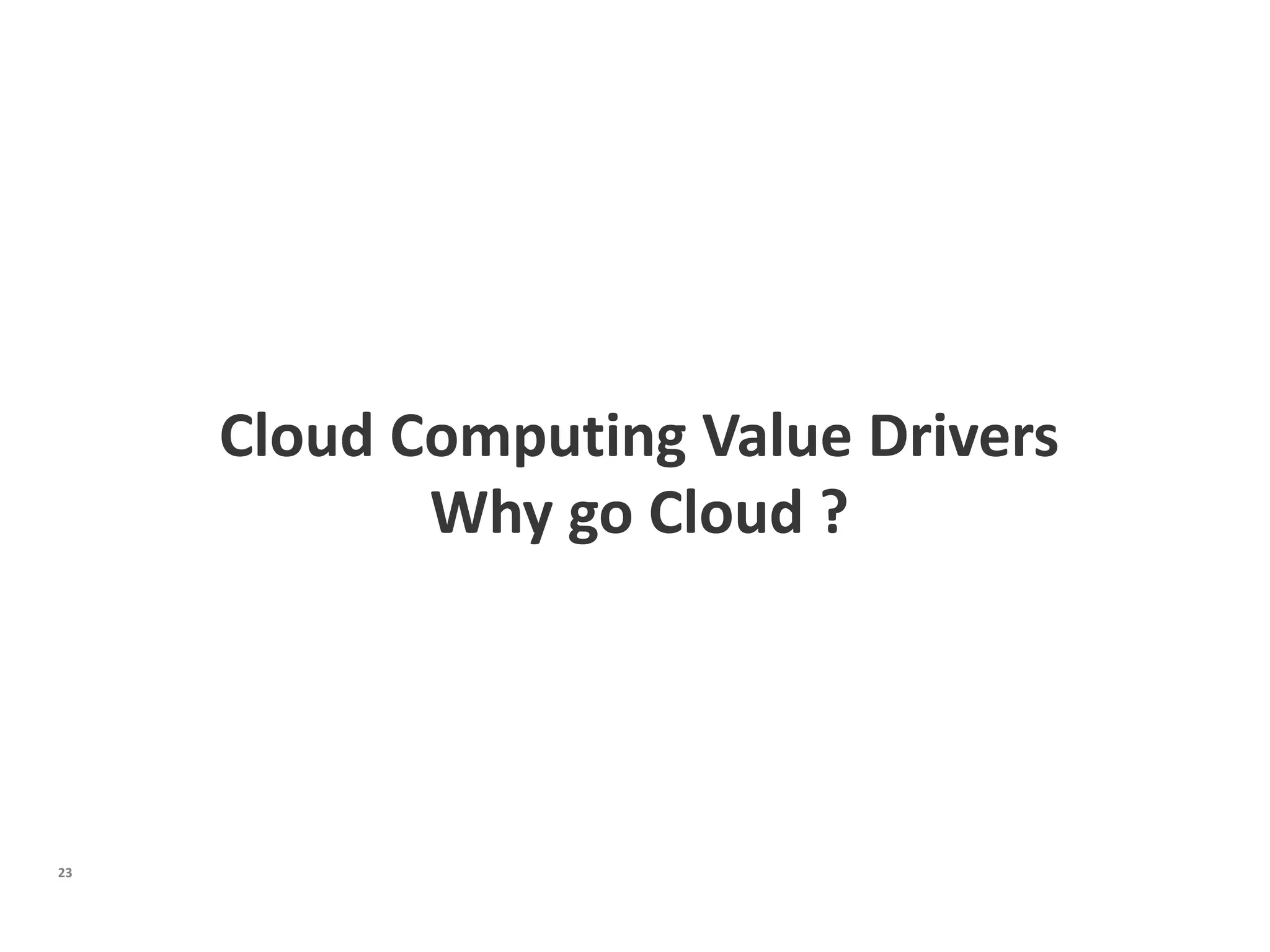 Cloud Computing Value Drivers
            Why go Cloud ?




23
 