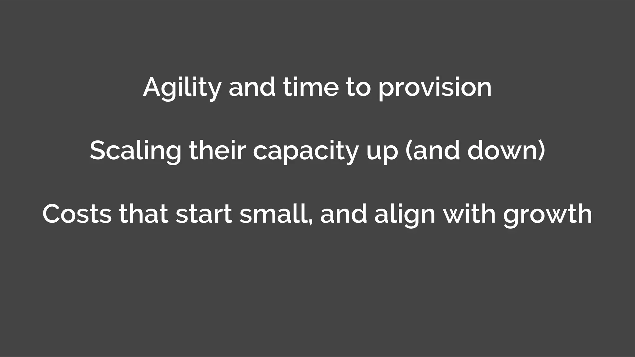 © MJR Analytics 2018, T: +44 01273 041134 (UK) 415-218-2161 (US) W: https;//mjr-analytics.com E: info@mjr-analytics.com
Agility and time to provision
Scaling their capacity up (and down)
Costs that start small, and align with growth
 