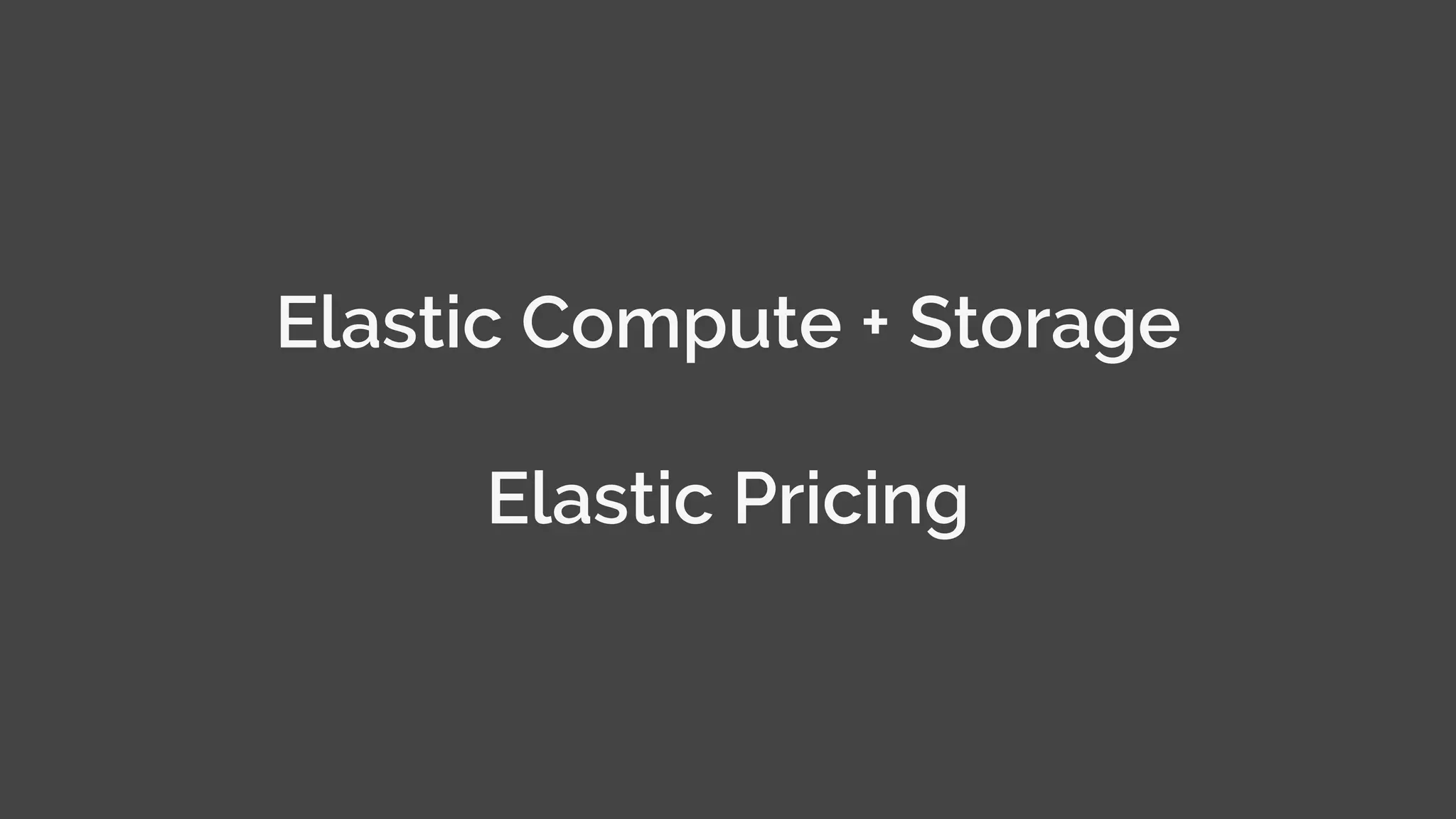 © MJR Analytics 2018, T: +44 01273 041134 (UK) 415-218-2161 (US) W: https;//mjr-analytics.com E: info@mjr-analytics.com
Elastic Compute + Storage
Elastic Pricing
 