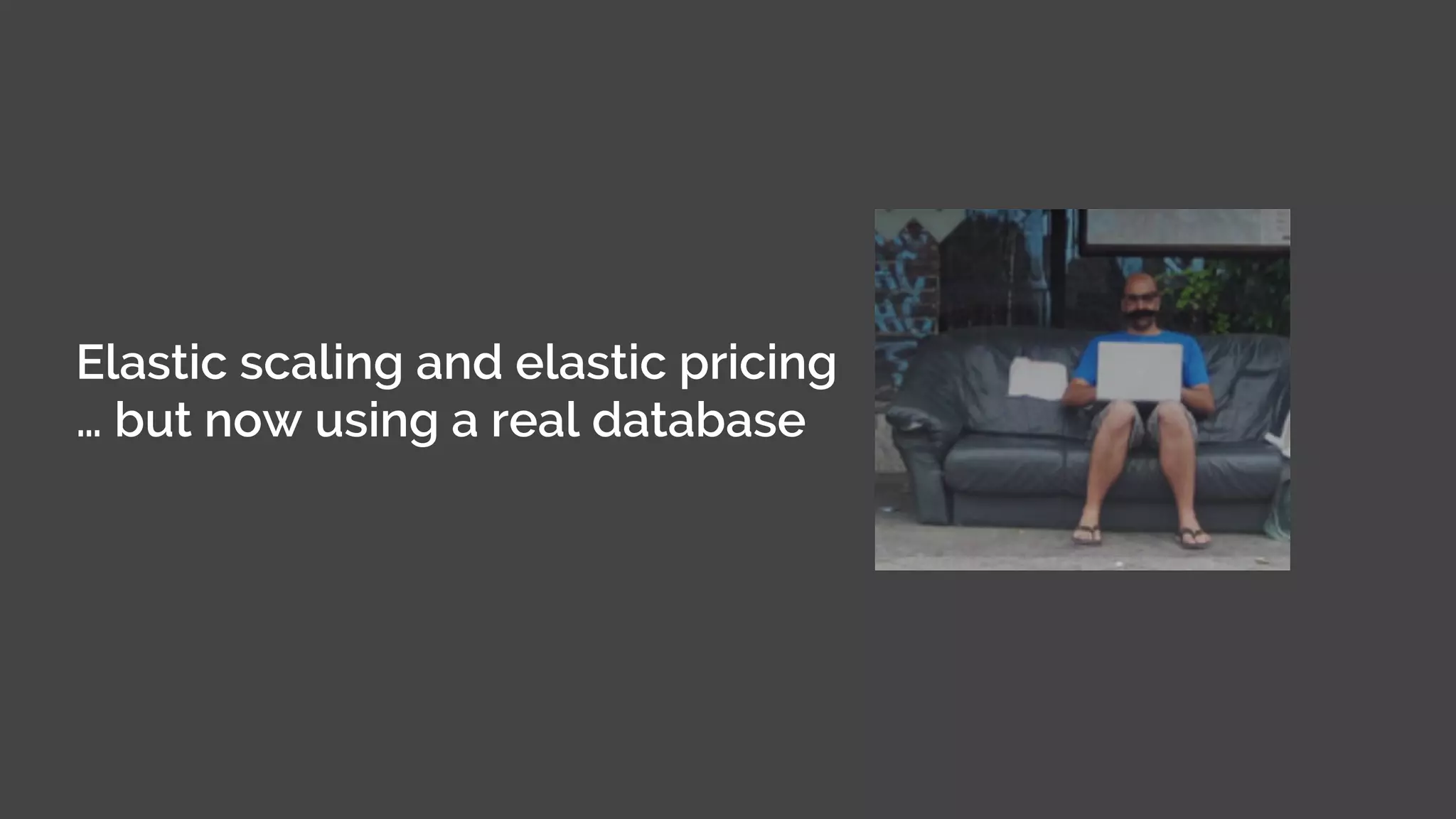 © MJR Analytics 2018, T: +44 01273 041134 (UK) 415-218-2161 (US) W: https;//mjr-analytics.com E: info@mjr-analytics.com
Elastic scaling and elastic pricing
… but now using a real database
 