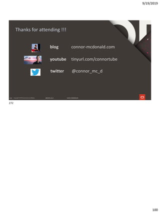9/19/2019
100
272
Thanks for attending !!!
youtube tinyurl.com/connortube
blog connor-mcdonald.com
twitter @connor_mc_d
272
 