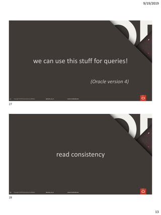 9/19/2019
13
27
we can use this stuff for queries!
(Oracle version 4)
27
28
read consistency
28
27
28
 