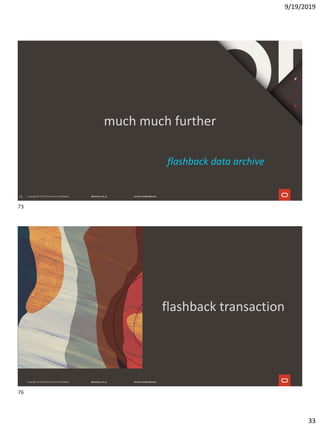9/19/2019
33
73
much much further
flashback data archive
flashback transaction
73
76
 