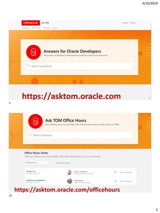 9/19/2019
5
9 9https://asktom.oracle.com
10 10https://asktom.oracle.com/officehours
9
10
 