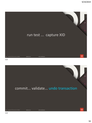 9/19/2019
50
113
run test ... capture XID
114
commit... validate... undo transaction
113
114
 