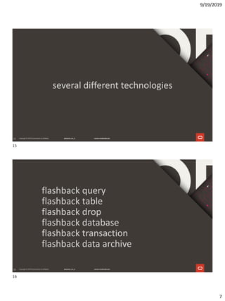 9/19/2019
7
15
several different technologies
16
flashback query
flashback table
flashback drop
flashback database
flashback transaction
flashback data archive
15
16
 