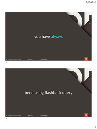 9/19/2019
9
19
you have always
20
been using flashback query
19
20
 