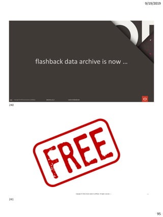 9/19/2019
95
240
flashback data archive is now …
240
Copyright © 2018, Oracle and/or its affiliates. All rights reserved. | 241
240
241
 