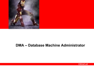 <Insert Picture Here>




 DMA – Database Machine Administrator
 