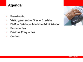 Agenda

•    Palestrante                            <Insert Picture Here>

•    Visão geral sobre Oracle Exadata
•    DMA – Database Machine Administrator
•    Ferramentas
•    Dúvidas Frequentes
•    Contato
 