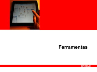 <Insert Picture Here>




                        Ferramentas
 