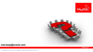 mat.keep@oracle.com

Copyright © 2012, Oracle and / or its affiliates. All rights reserved. September 29th, 2012
 