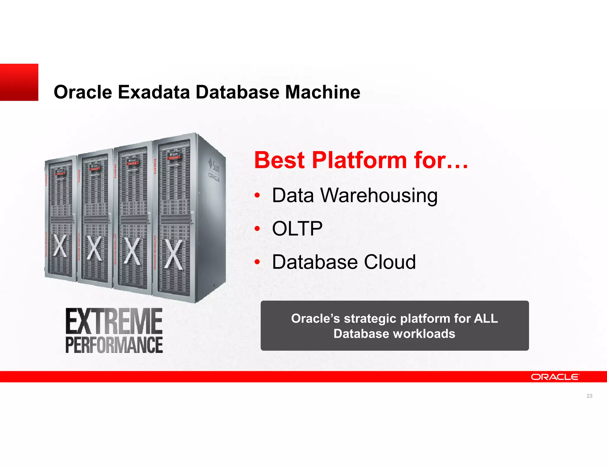 Oracle Exadata Database Machine


                    Best Platform for
                    • Data Warehousing
                    • OLTP
                    • Database Cloud

                       Oracle’s strategic platform for ALL
                              Database workloads



                                                             23
 