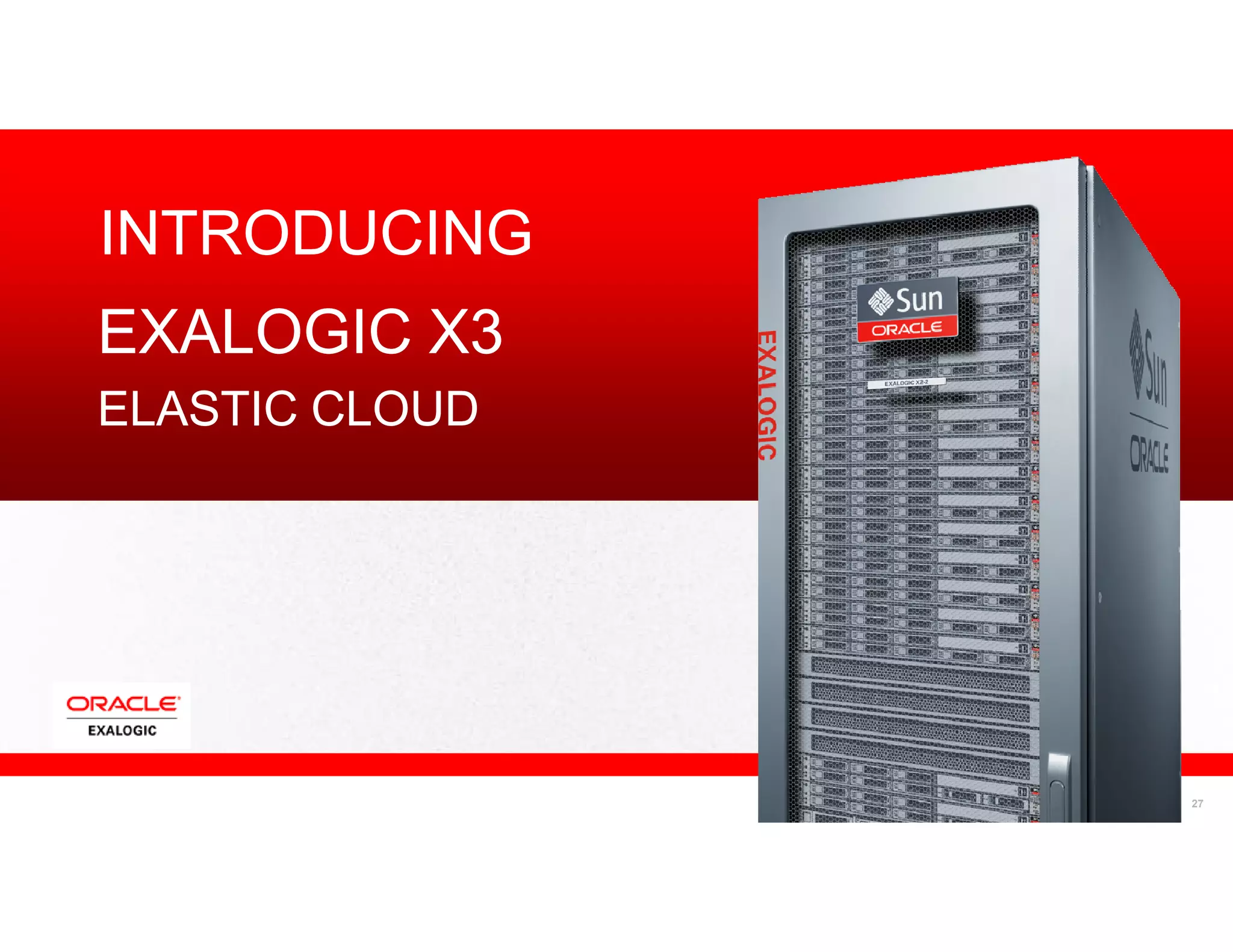 INTRODUCING
EXALOGIC X3
ELASTIC CLOUD




                27
 