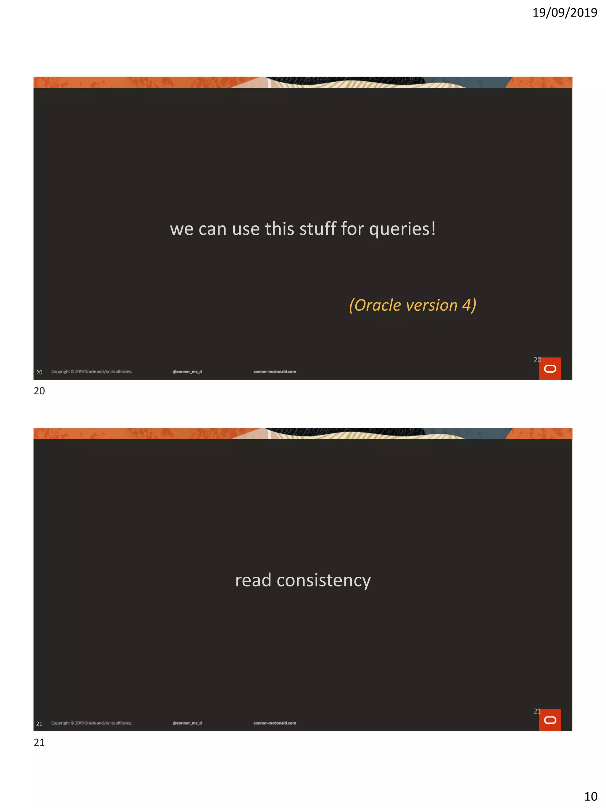 19/09/2019
10
20
we can use this stuff for queries!
(Oracle version 4)
20
21
read consistency
21
20
21
 