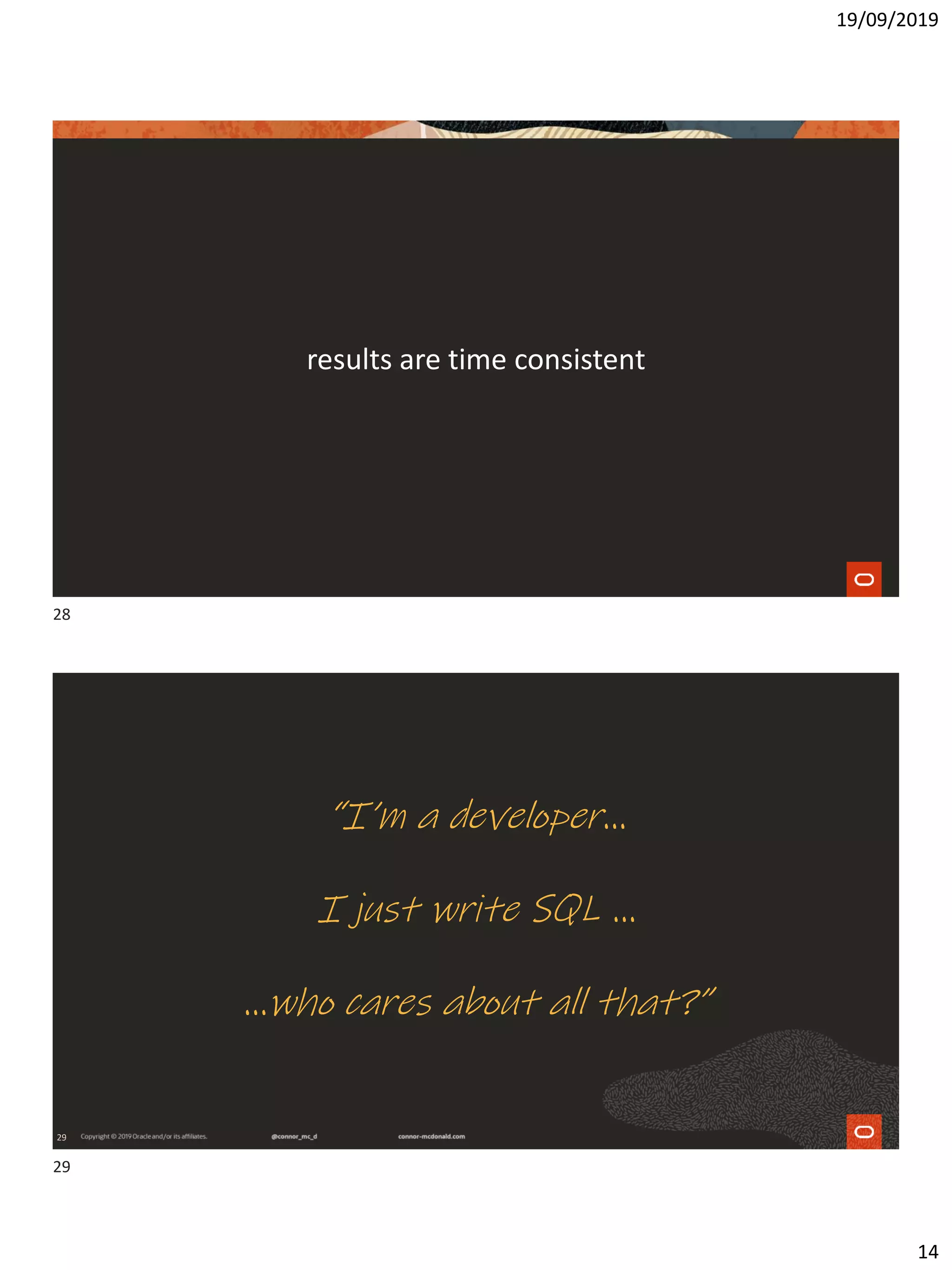 19/09/2019
14
results are time consistent
29
“I’m a developer…
I just write SQL ...
…who cares about all that?”
28
29
 