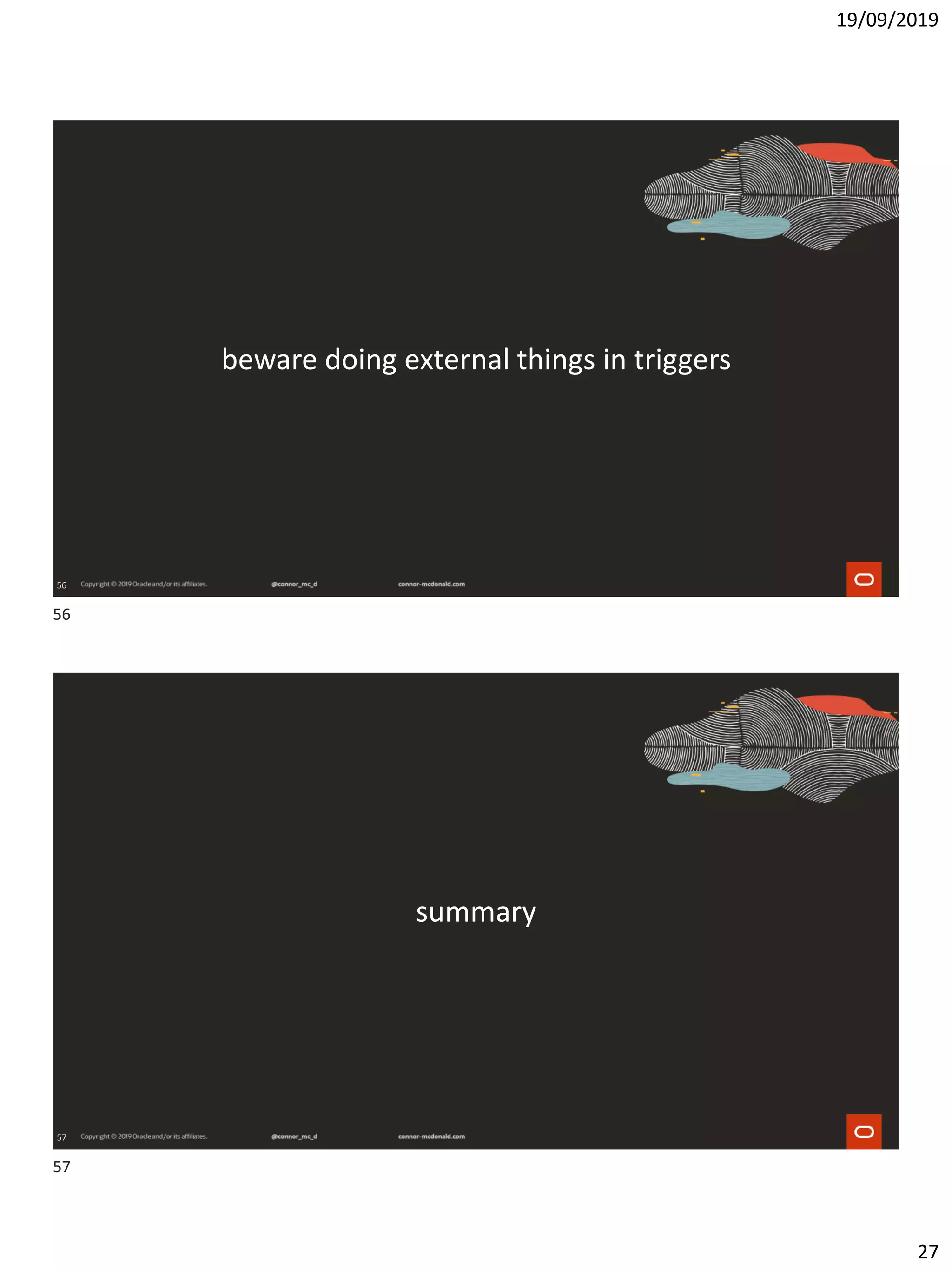 19/09/2019
27
56
beware doing external things in triggers
57
summary
56
57
 