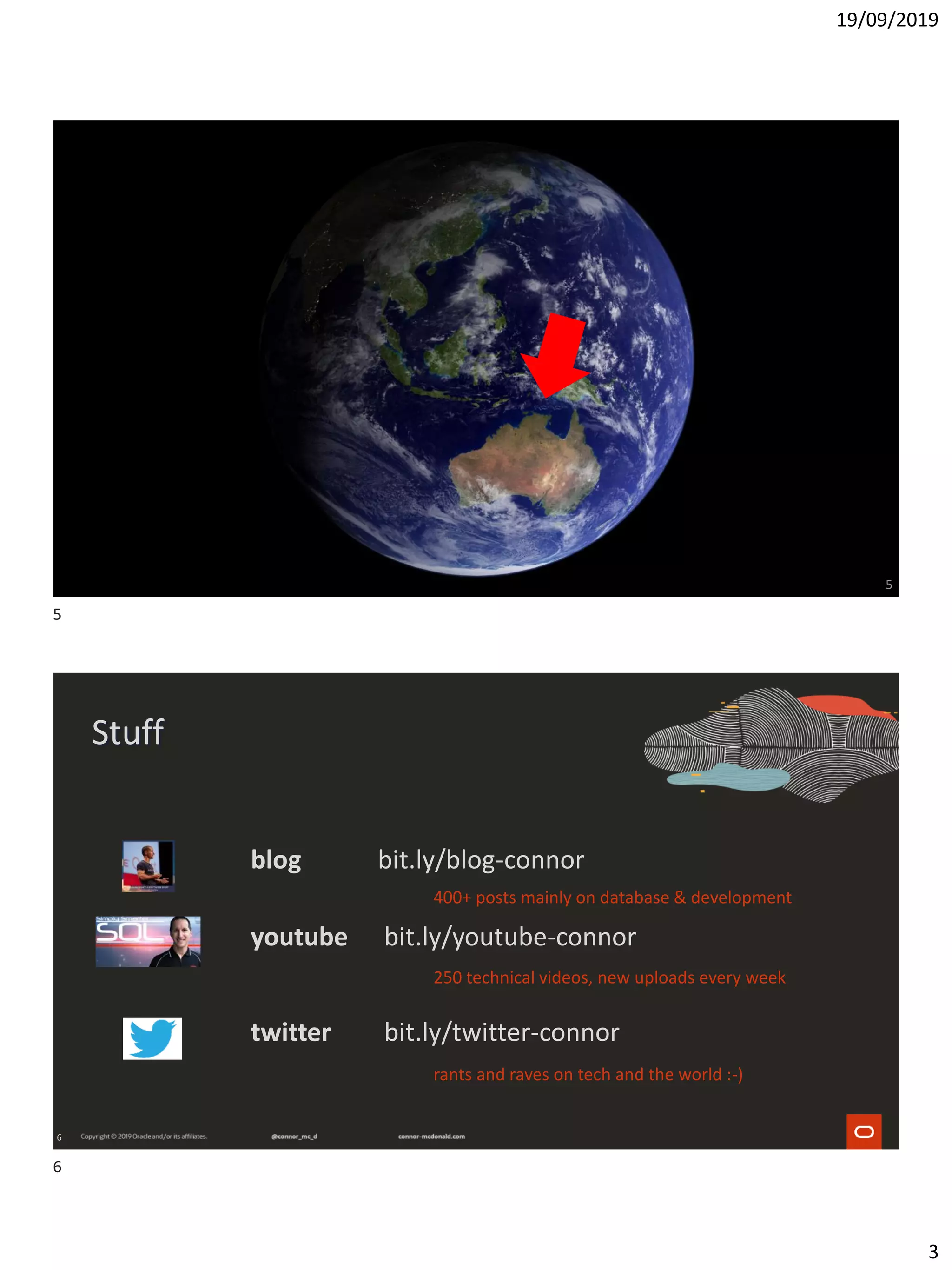 19/09/2019
3
5
6
Stuff
youtube bit.ly/youtube-connor
blog bit.ly/blog-connor
twitter bit.ly/twitter-connor
400+ posts mainly on database & development
250 technical videos, new uploads every week
rants and raves on tech and the world :-)
5
6
 