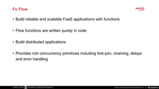#oowamis
Fn Flow
• Build reliable and scalable FaaS applications with functions
• Flow functions are written purely in cod...