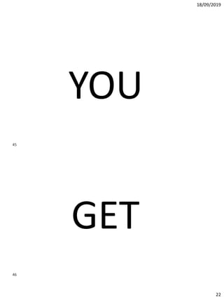 18/09/2019
22
YOU
GET
45
46
 