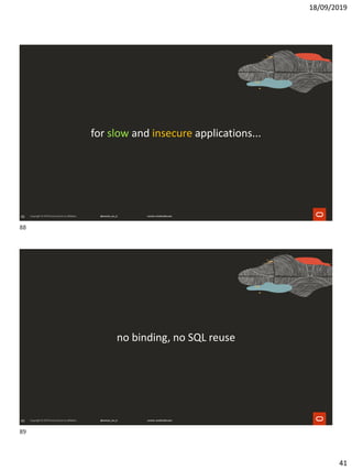 18/09/2019
41
88
for slow and insecure applications...
89
no binding, no SQL reuse
88
89
 