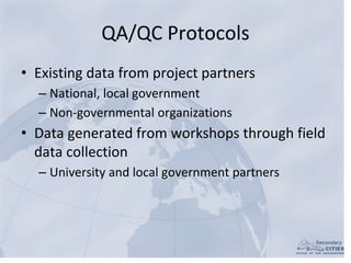 QA/QC Protocols
• Existing data from project partners
– National, local government
– Non-governmental organizations
• Data...