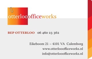  

         Eikeboom 21 – 4101 VA Culemborg
                www.otterloooﬃceworks.nl
                info@otterloooﬃceworks.nl
 