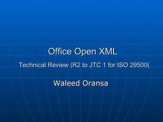 Office Open XML   Technical Review (R2 to JTC 1 for ISO 29500 ( Waleed Oransa 