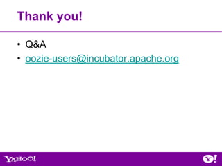 Thank you!

• Q&A
• oozie-users@incubator.apache.org
 