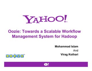 Oozie: Towards a Scalable Workflow
 Management System for Hadoop

                     Mohammad Islam
                                 And
                        Virag Kothari
 