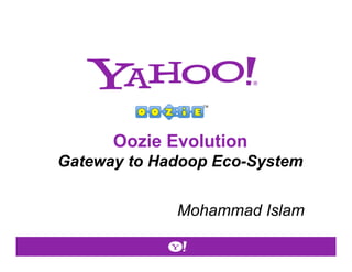 Oozie Evolution
Gateway to Hadoop Eco-System


             Mohammad Islam
 