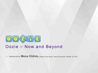 Oozie – Now and Beyond
§ 

PRESENTED BY

Mona Chitnis⎪ Hadoop User Group, Yahoo Sunnyvale, October 16, 2013

 