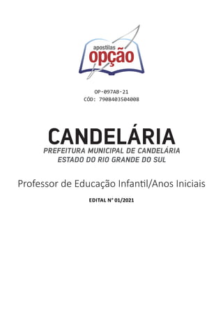 CANDELÁRIA
PREFEITURA MUNICIPAL DE CANDELÁRIA
ESTADO DO RIO GRANDE DO SUL
Professor de Educação Infantil/Anos Iniciais
EDITAL N° 01/2021
OP-097AB-21
CÓD: 7908403504008
 