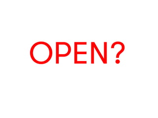 OPEN?
 