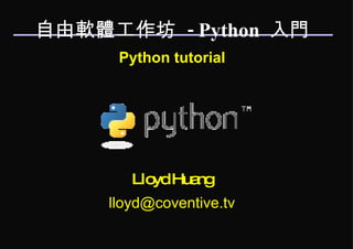自由軟體工作坊  - Python  入門 Python tutorial Lloyd Huang [email_address] 