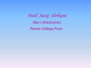 Patil Suraj Shrikant
  Msc-I (Electronic)
 Poona College,Pune
 